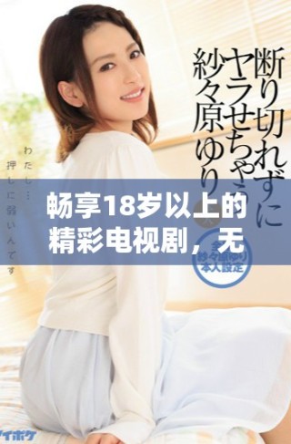 畅享18岁以上的精彩电视剧，无需付费轻松观看
