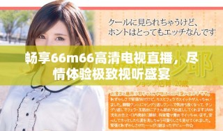 畅享66m66高清电视直播，尽情体验极致视听盛宴