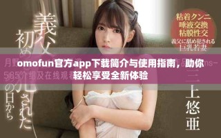 omofun官方app下载简介与使用指南，助你轻松享受全新体验