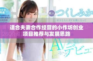 适合夫妻合作经营的小作坊创业项目推荐与发展思路