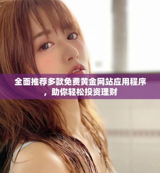 全面推荐多款免费黄金网站应用程序，助你轻松投资理财