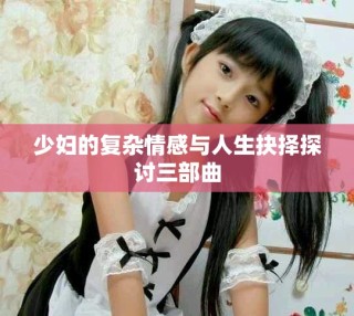 少妇的复杂情感与人生抉择探讨三部曲