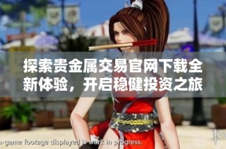 探索贵金属交易官网下载全新体验，开启稳健投资之旅