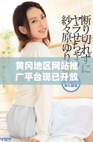 黄冈地区网站推广平台现已开放，免费下载使用攻略