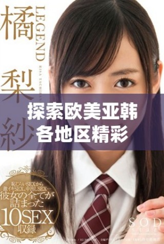 探索欧美亚韩各地区精彩的AV视频内容与流行趋势分析