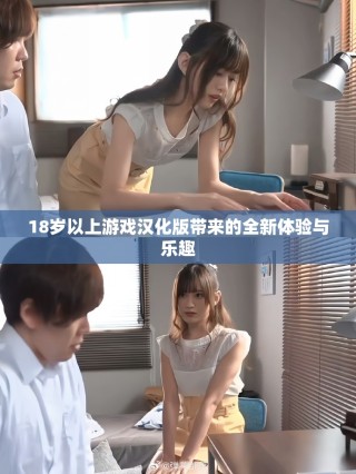 18岁以上游戏汉化版带来的全新体验与乐趣