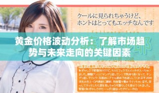 黄金价格波动分析：了解市场趋势与未来走向的关键因素
