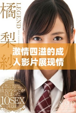 激情四溢的成人影片展现情感与欲望的交汇点