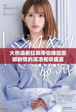 火热追剧狂飙带你体验震撼剧情的高清视听盛宴