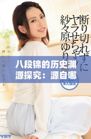 八段锦的历史渊源探究：源自哪个朝代及其演变过程