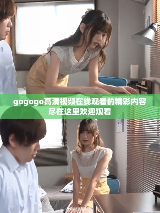 gogogo高清视频在线观看的精彩内容尽在这里欢迎观看